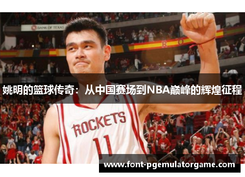 姚明的篮球传奇：从中国赛场到NBA巅峰的辉煌征程