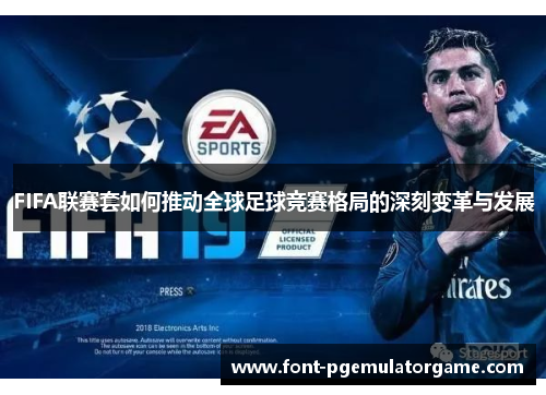 FIFA联赛套如何推动全球足球竞赛格局的深刻变革与发展