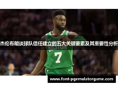 杰伦布朗谈球队信任建立的五大关键要素及其重要性分析