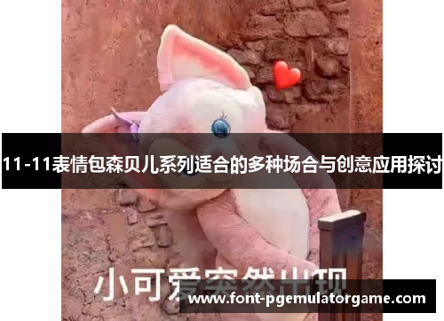 11-11表情包森贝儿系列适合的多种场合与创意应用探讨