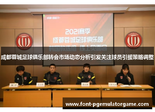 成都蓉城足球俱乐部转会市场动态分析引发关注球员引援策略调整