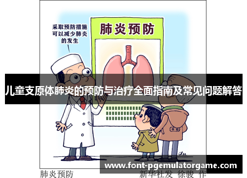 儿童支原体肺炎的预防与治疗全面指南及常见问题解答