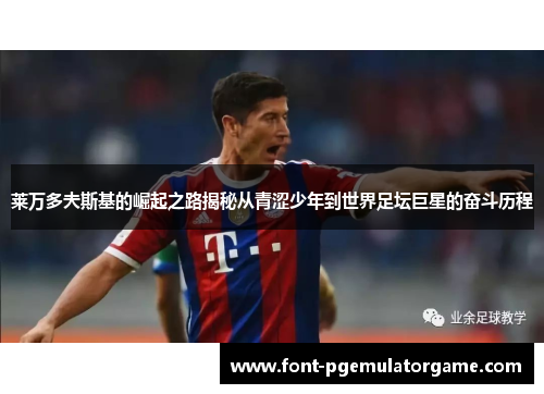 莱万多夫斯基的崛起之路揭秘从青涩少年到世界足坛巨星的奋斗历程