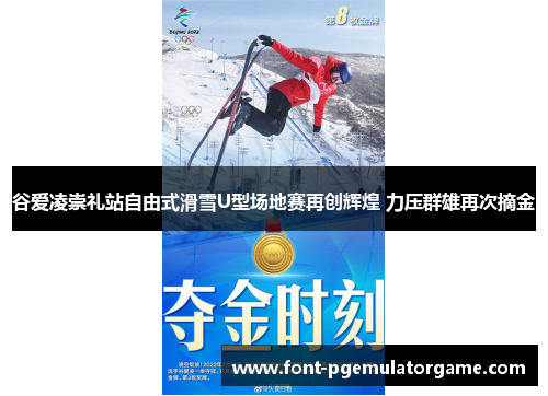 谷爱凌崇礼站自由式滑雪U型场地赛再创辉煌 力压群雄再次摘金