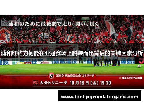 浦和红钻为何能在亚冠赛场上脱颖而出背后的关键因素分析 浦和红钻为何能在亚冠赛场上脱颖而出背后的关键因素分析