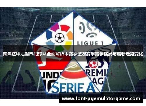 聚焦法甲冠军热门球队全面解析本赛季激烈赛事竞争格局与最新走势变化