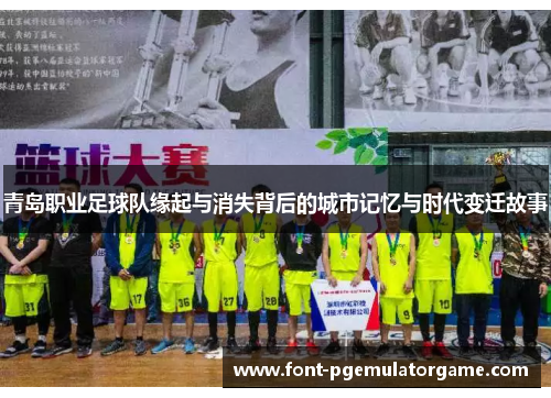 青岛职业足球队缘起与消失背后的城市记忆与时代变迁故事