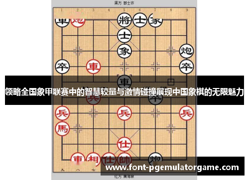 领略全国象甲联赛中的智慧较量与激情碰撞展现中国象棋的无限魅力