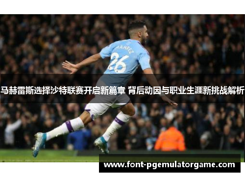 马赫雷斯选择沙特联赛开启新篇章 背后动因与职业生涯新挑战解析
