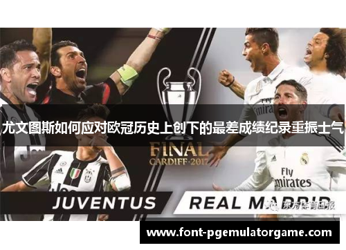 尤文图斯如何应对欧冠历史上创下的最差成绩纪录重振士气