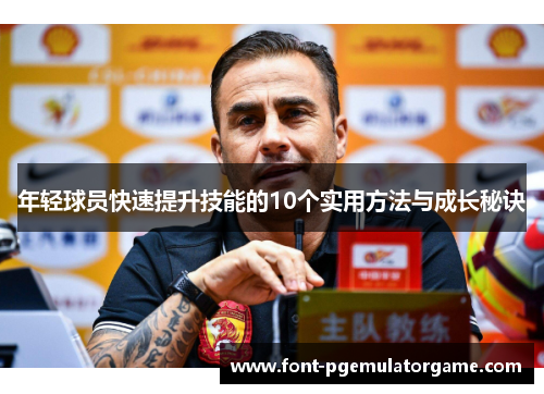 年轻球员快速提升技能的10个实用方法与成长秘诀