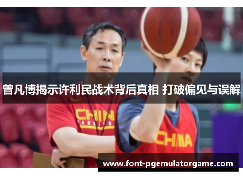 曾凡博揭示许利民战术背后真相 打破偏见与误解