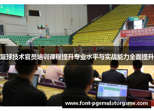 篮球技术官员培训课程提升专业水平与实战能力全面提升