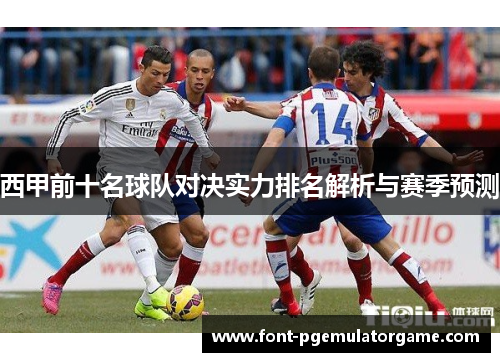 西甲前十名球队对决实力排名解析与赛季预测 西甲前十名球队对决实力排名解析与赛季预测