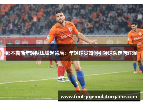 那不勒斯年轻队伍崛起背后：年轻球员如何引领球队走向辉煌